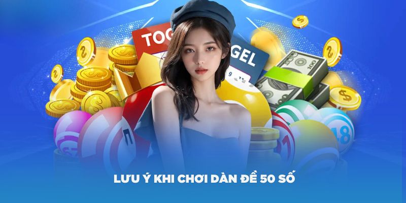 Một số lưu ý khi chơi dàn đề 50 số